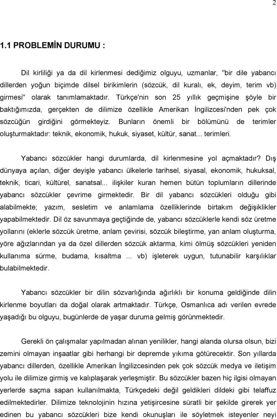 Bunların önemli bir bölümünü de terimler oluşturmaktadır: teknik, ekonomik, hukuk, siyaset, kültür, sanat... terimleri. Yabancı sözcükler hangi durumlarda, dil kirlenmesine yol açmaktadır?