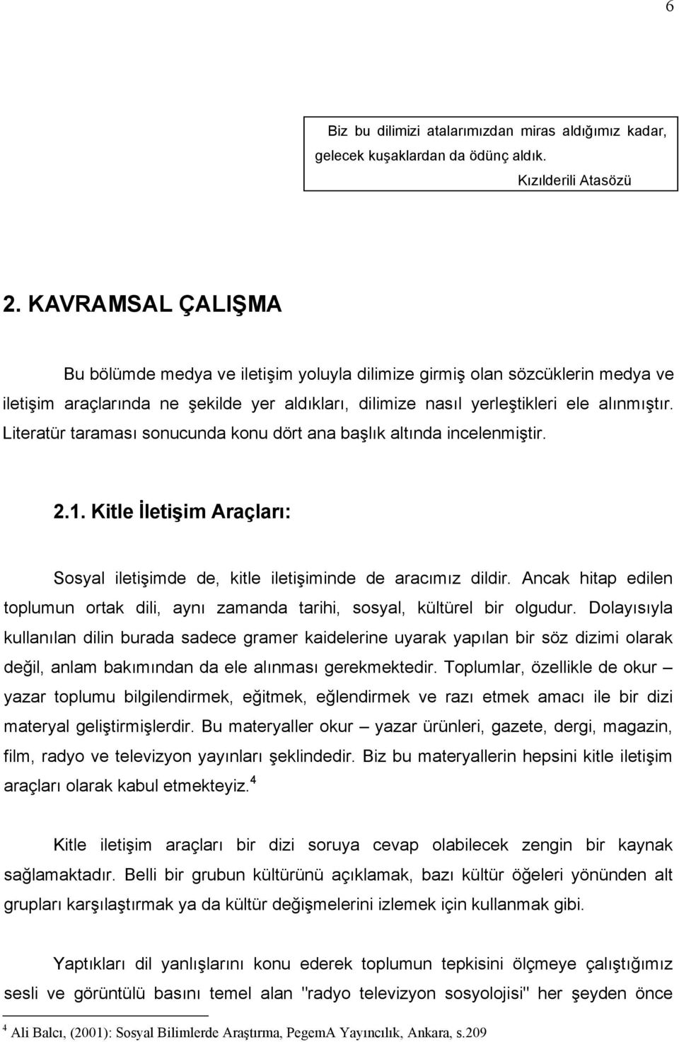 Literatür taraması sonucunda konu dört ana başlık altında incelenmiştir. 2.1. Kitle İletişim Araçları: Sosyal iletişimde de, kitle iletişiminde de aracımız dildir.