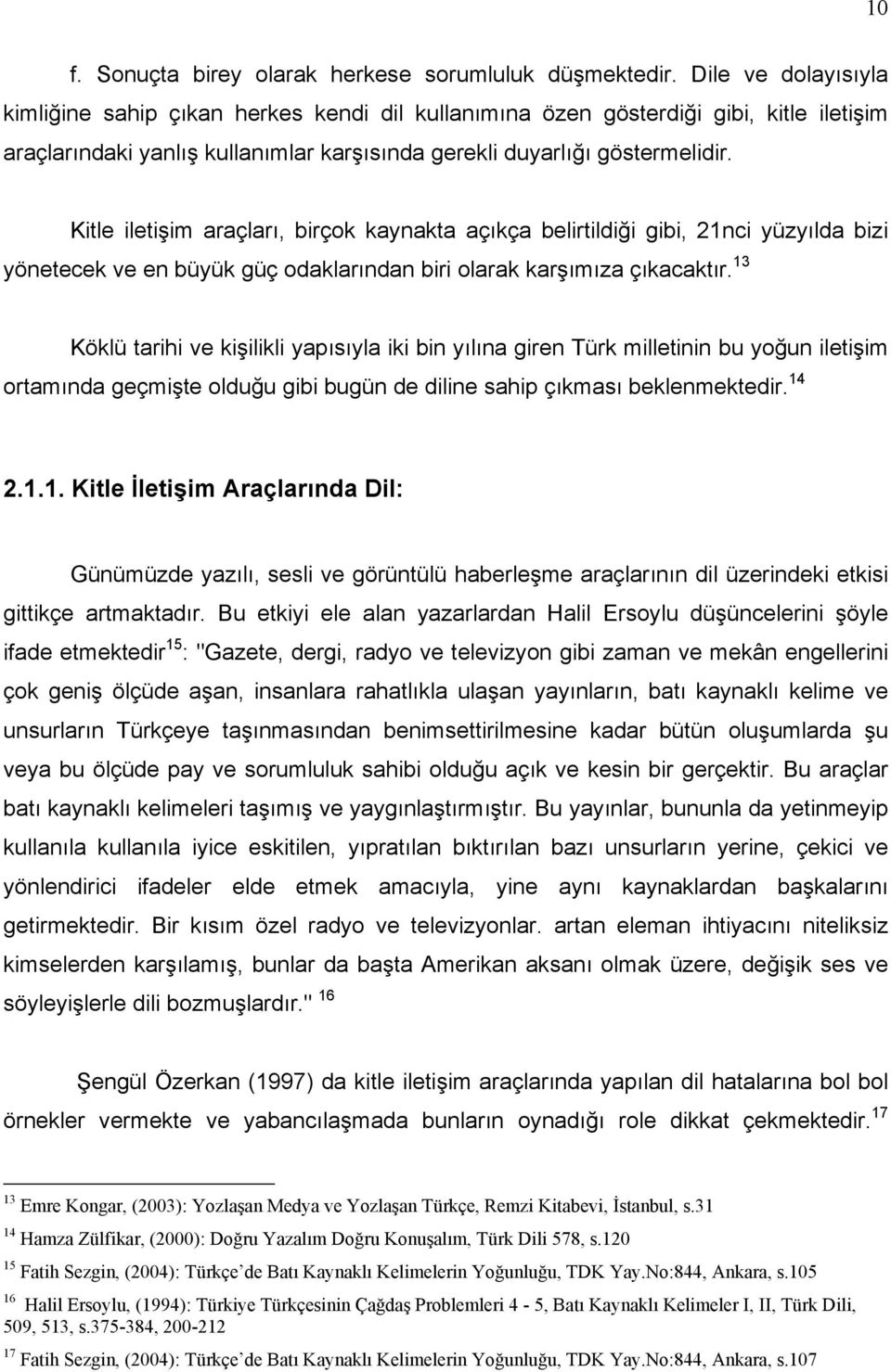 Kitle iletişim araçları, birçok kaynakta açıkça belirtildiği gibi, 21nci yüzyılda bizi yönetecek ve en büyük güç odaklarından biri olarak karşımıza çıkacaktır.