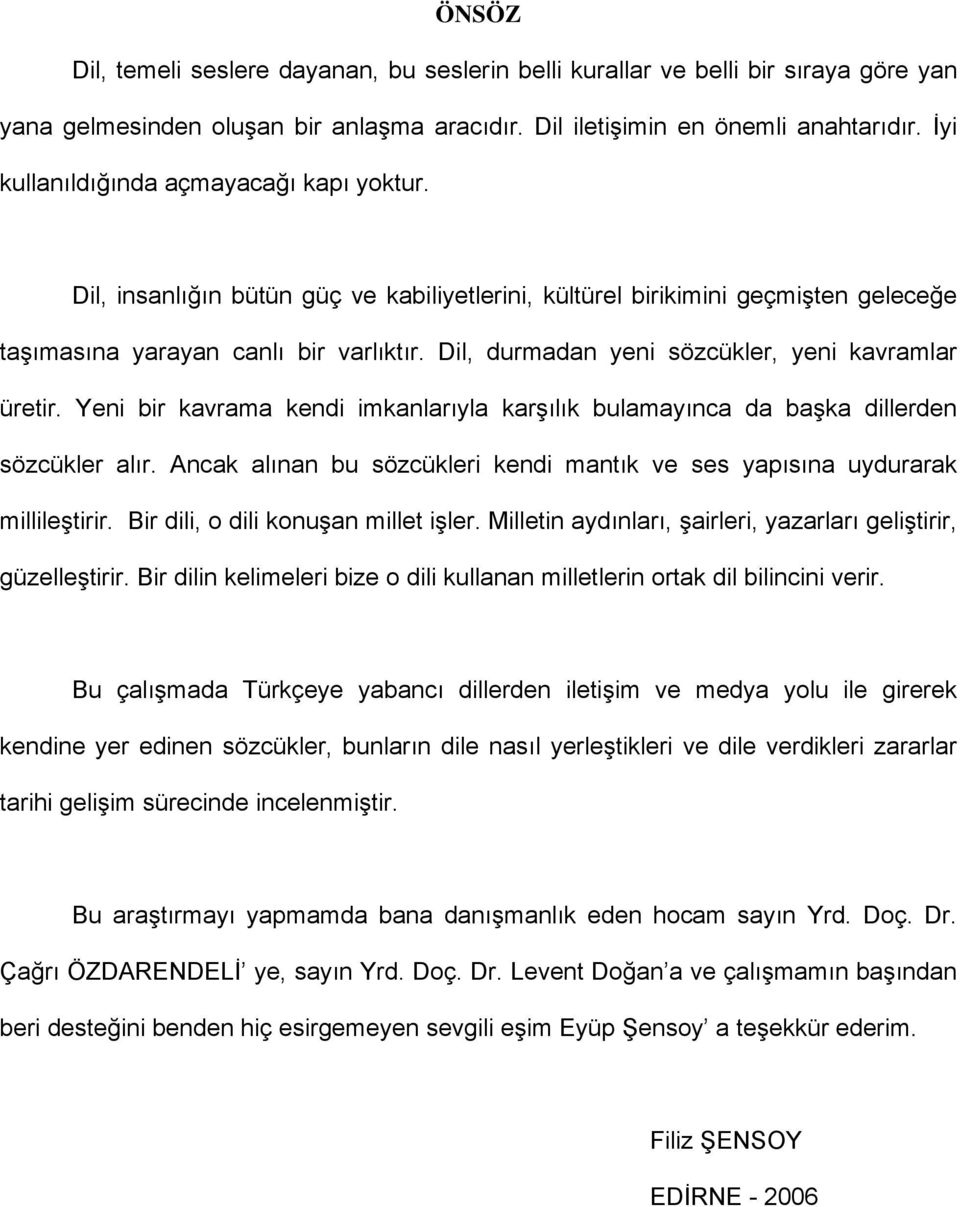 Dil, durmadan yeni sözcükler, yeni kavramlar üretir. Yeni bir kavrama kendi imkanlarıyla karşılık bulamayınca da başka dillerden sözcükler alır.