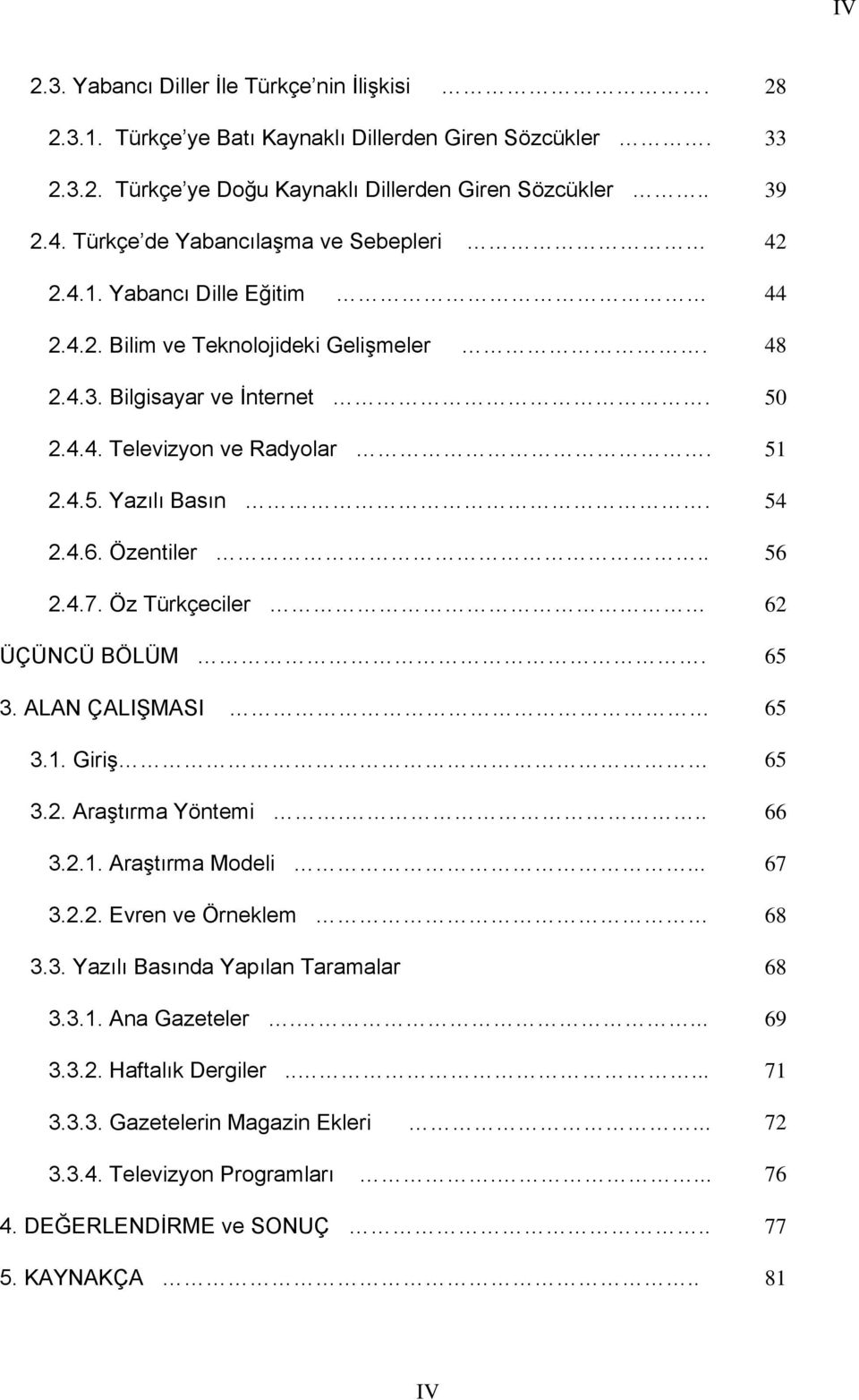 54 2.4.6. Özentiler.. 56 2.4.7. Öz Türkçeciler 62 ÜÇÜNCÜ BÖLÜM. 65 3. ALAN ÇALIŞMASI 65 3.1. Giriş 65 3.2. Araştırma Yöntemi... 66 3.2.1. Araştırma Modeli... 67 3.2.2. Evren ve Örneklem 68 3.3. Yazılı Basında Yapılan Taramalar 68 3.