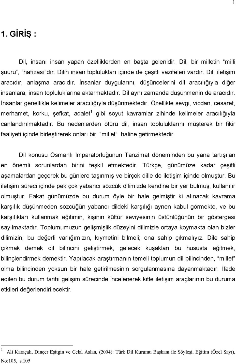 İnsanlar genellikle kelimeler aracılığıyla düşünmektedir. Özellikle sevgi, vicdan, cesaret, merhamet, korku, şefkat, adalet 1 gibi soyut kavramlar zihinde kelimeler aracılığıyla canlandırılmaktadır.