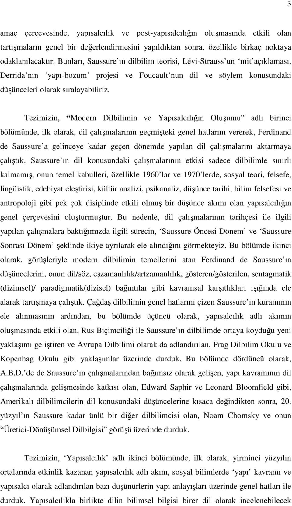 Tezimizin, Modern Dilbilimin ve Yapısalcılığın Oluşumu adlı birinci bölümünde, ilk olarak, dil çalışmalarının geçmişteki genel hatlarını vererek, Ferdinand de Saussure a gelinceye kadar geçen dönemde