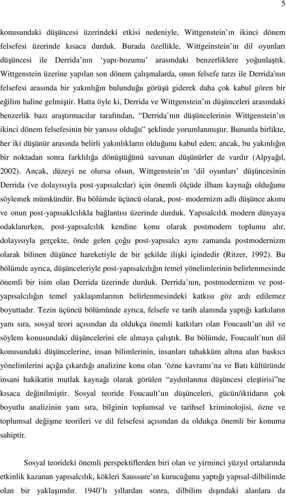 Wittgenstein üzerine yapılan son dönem çalışmalarda, onun felsefe tarzı ile Derrida'nın felsefesi arasında bir yakınlığın bulunduğu görüşü giderek daha çok kabul gören bir eğilim haline gelmiştir.