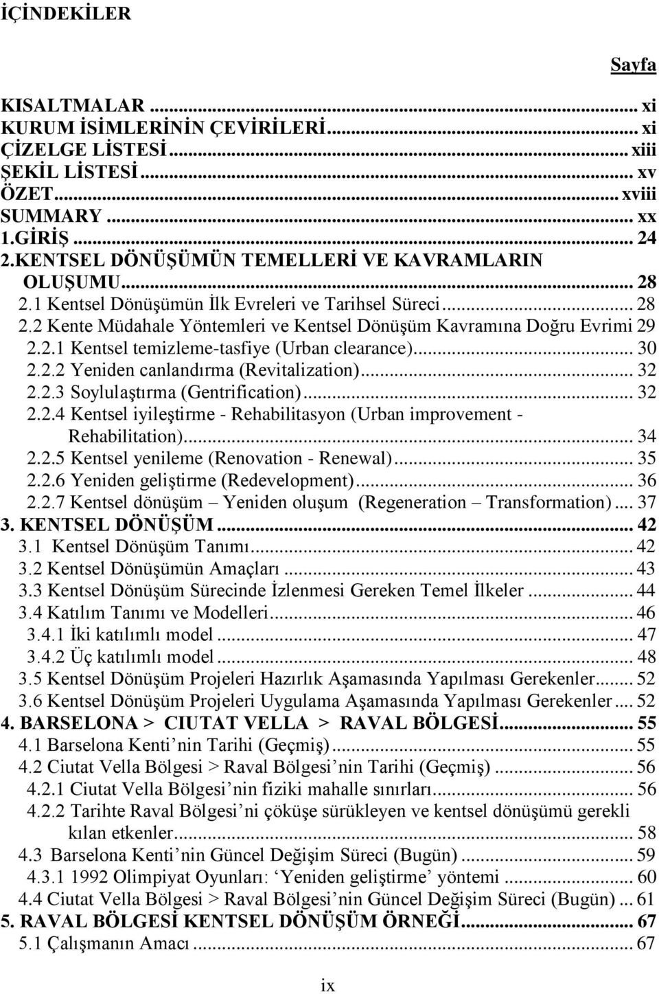 .. 30 2.2.2 Yeniden canlandırma (Revitalization)... 32 2.2.3 Soylulaştırma (Gentrification)... 32 2.2.4 Kentsel iyileştirme - Rehabilitasyon (Urban improvement - Rehabilitation)... 34 2.2.5 Kentsel yenileme (Renovation - Renewal).