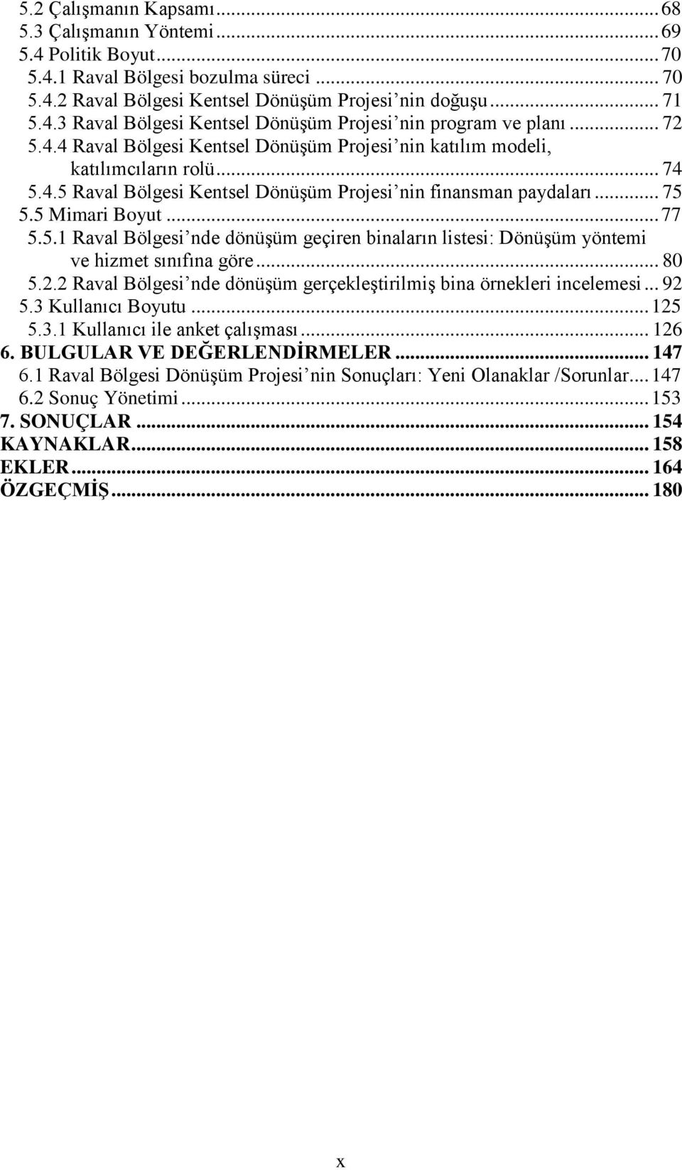 .. 80 5.2.2 Raval Bölgesi nde dönüşüm gerçekleştirilmiş bina örnekleri incelemesi... 92 5.3 Kullanıcı Boyutu... 125 5.3.1 Kullanıcı ile anket çalışması... 126 6. BULGULAR VE DEĞERLENDİRMELER... 147 6.