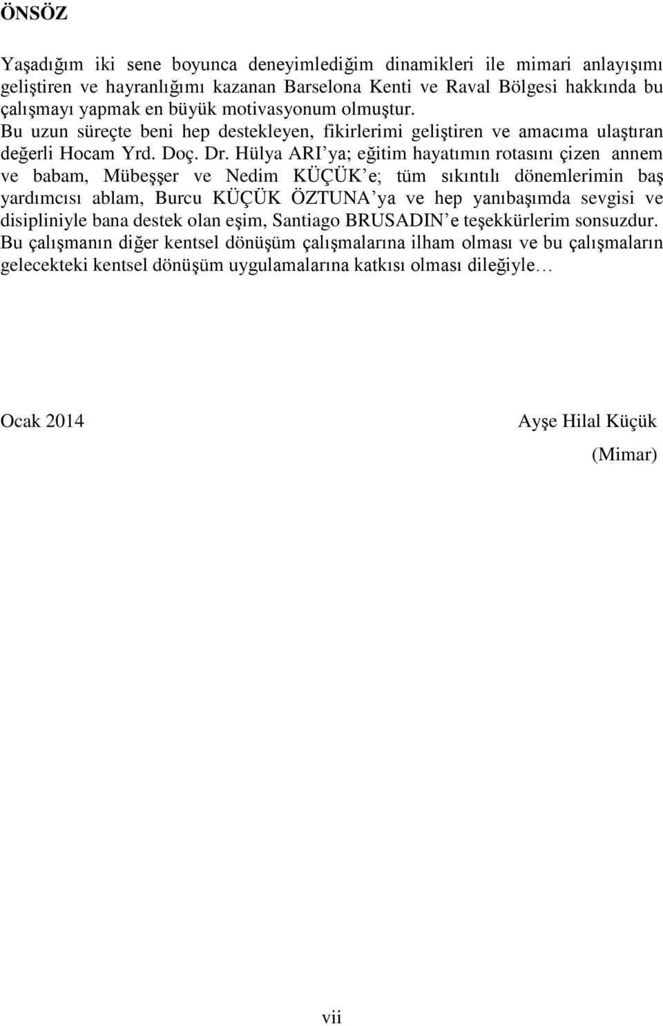 Hülya ARI ya; eğitim hayatımın rotasını çizen annem ve babam, Mübeşşer ve Nedim KÜÇÜK e; tüm sıkıntılı dönemlerimin baş yardımcısı ablam, Burcu KÜÇÜK ÖZTUNA ya ve hep yanıbaşımda sevgisi ve