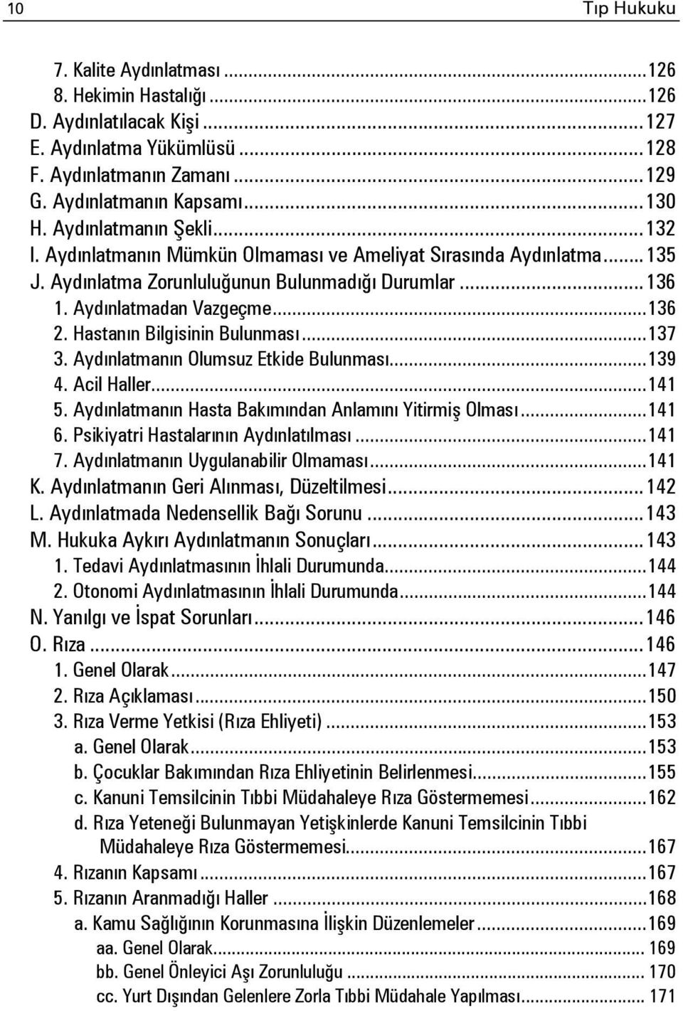 Hastanın Bilgisinin Bulunması... 137 3. Aydınlatmanın Olumsuz Etkide Bulunması... 139 4. Acil Haller... 141 5. Aydınlatmanın Hasta Bakımından Anlamını Yitirmiş Olması... 141 6.