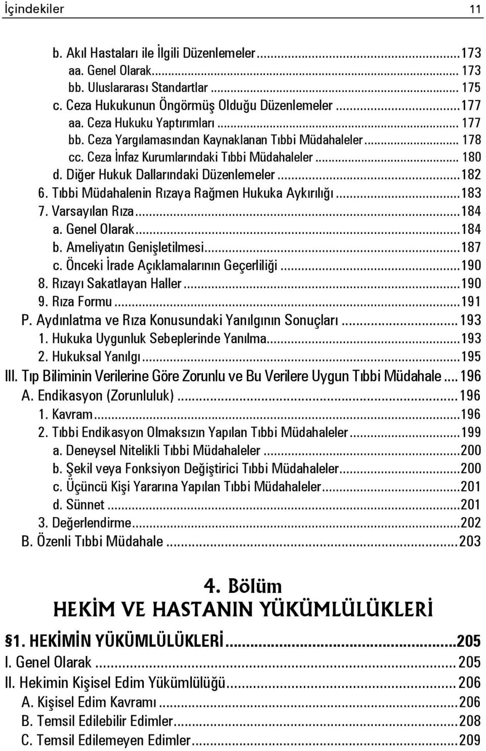 Tıbbi Müdahalenin Rızaya Rağmen Hukuka Aykırılığı... 183 7. Varsayılan Rıza... 184 a. Genel Olarak... 184 b. Ameliyatın Genişletilmesi... 187 c. Önceki İrade Açıklamalarının Geçerliliği... 190 8.