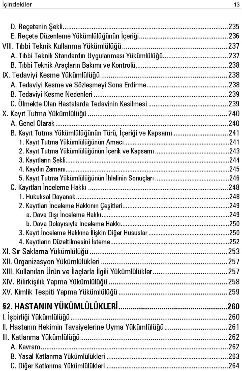 Ölmekte Olan Hastalarda Tedavinin Kesilmesi... 239 X. Kayıt Tutma Yükümlülüğü... 240 A. Genel Olarak... 240 B. Kayıt Tutma Yükümlülüğünün Türü, İçeriği ve Kapsamı... 241 1.