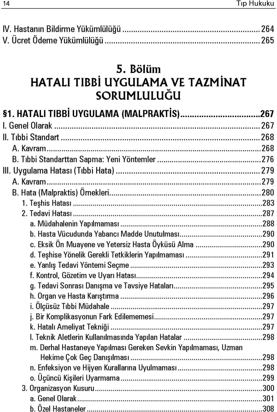 Hata (Malpraktis) Örnekleri... 280 1. Teşhis Hatası... 283 2. Tedavi Hatası... 287 a. Müdahalenin Yapılmaması... 288 b. Hasta Vücudunda Yabancı Madde Unutulması... 290 c.