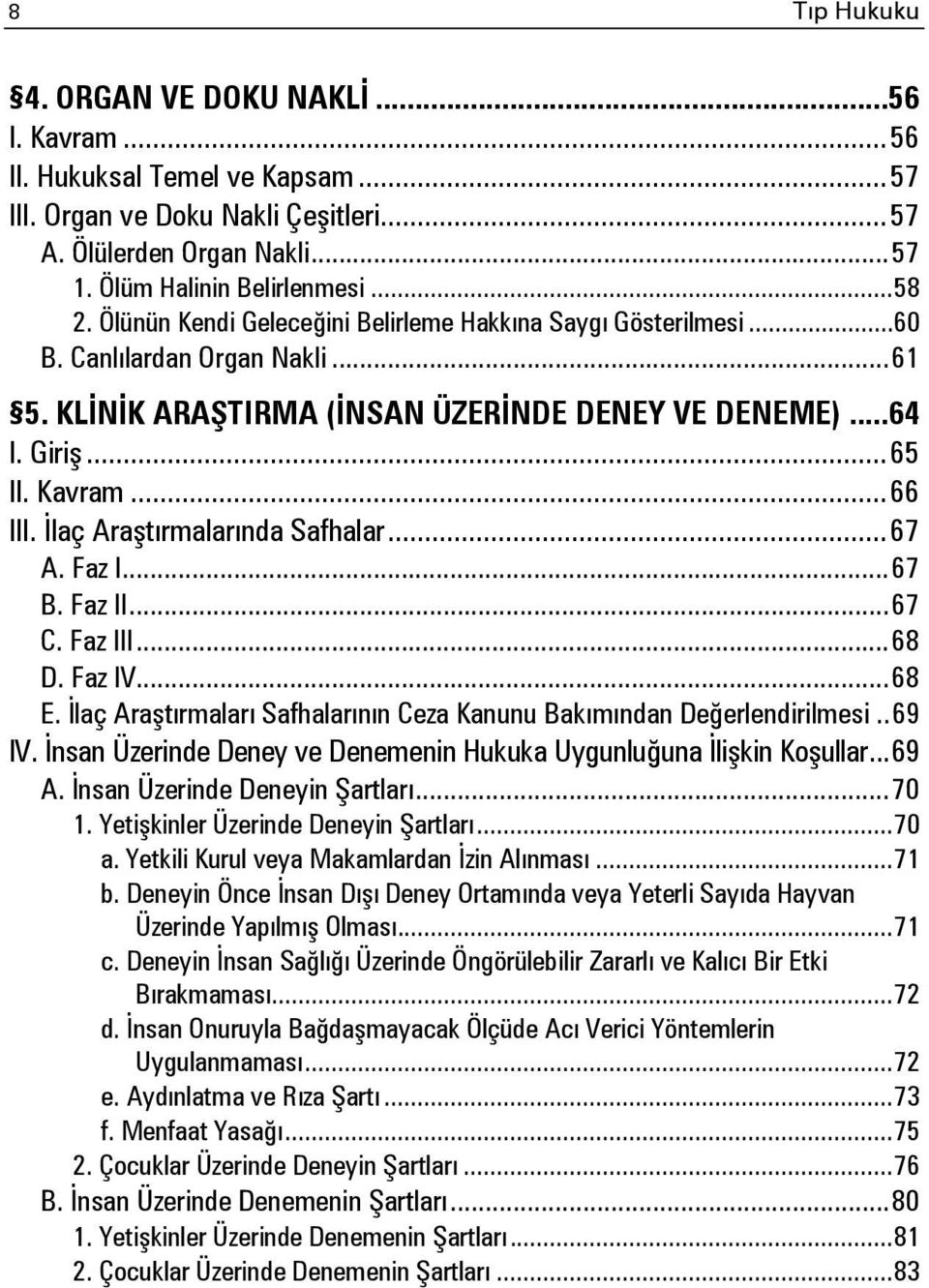 İlaç Araştırmalarında Safhalar... 67 A. Faz I... 67 B. Faz II... 67 C. Faz III... 68 D. Faz IV... 68 E. İlaç Araştırmaları Safhalarının Ceza Kanunu Bakımından Değerlendirilmesi.. 69 IV.