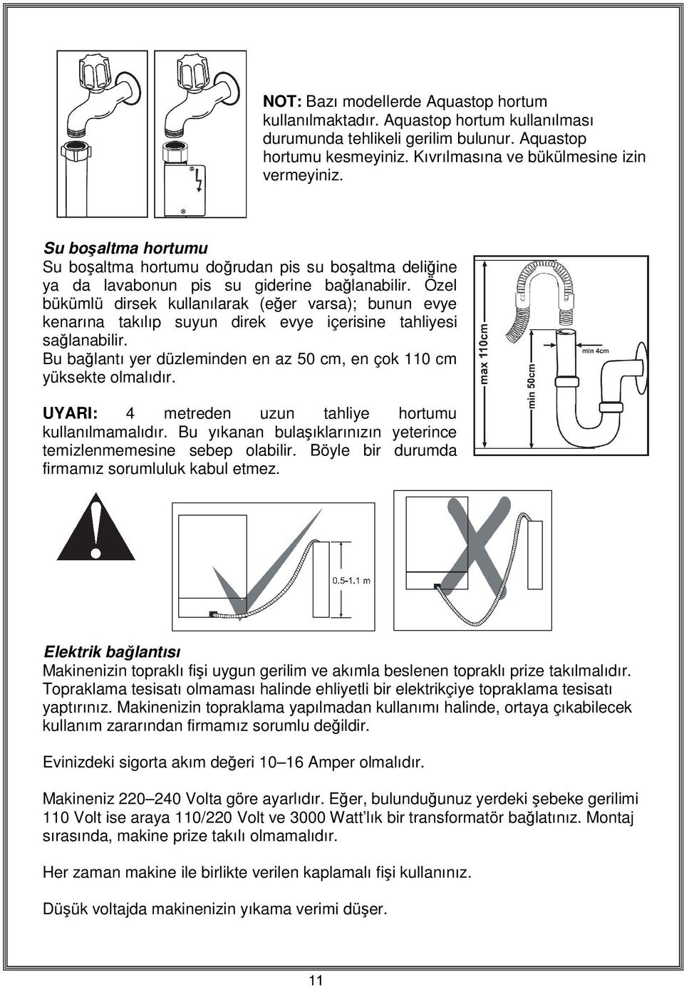 Özel bükümlü dirsek kullanılarak (eğer varsa); bunun evye kenarına takılıp suyun direk evye içerisine tahliyesi sağlanabilir. Bu bağlantı yer düzleminden en az 50 cm, en çok 110 cm yüksekte olmalıdır.