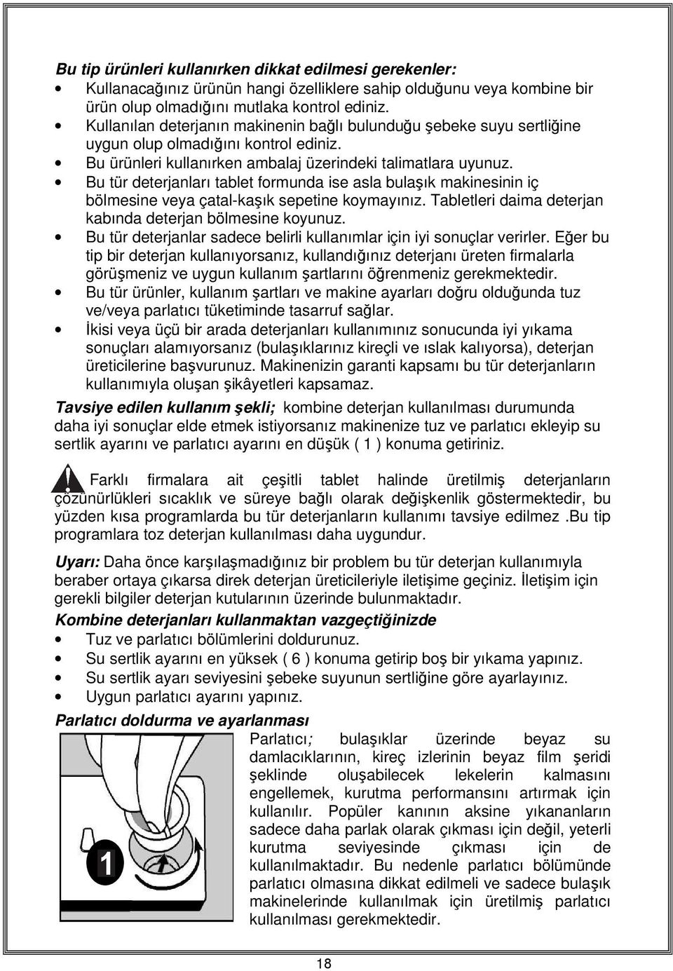 Bu tür deterjanları tablet formunda ise asla bulaşık makinesinin iç bölmesine veya çatal-kaşık sepetine koymayınız. Tabletleri daima deterjan kabında deterjan bölmesine koyunuz.