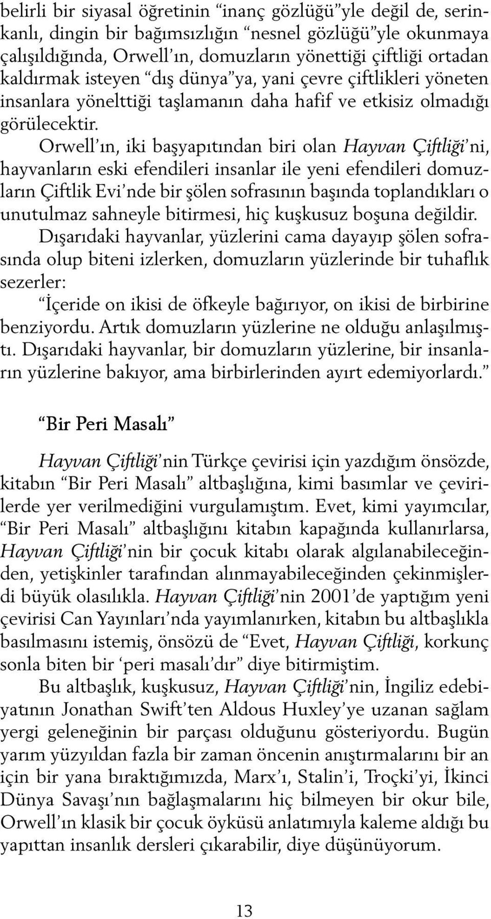 Orwell ın, iki başyapıtından biri olan Hayvan Çiftliği ni, hayvanların eski efendileri insanlar ile yeni efendileri domuzların Çiftlik Evi nde bir şölen sofrasının başında toplandıkları o unutulmaz