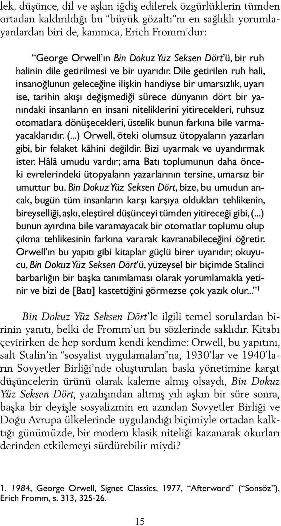 Dile getirilen ruh hali, insanoğlunun geleceğine ilişkin handiyse bir umarsızlık, uyarı ise, tarihin akışı değişmediği sürece dünyanın dört bir yanındaki insanların en insani niteliklerini