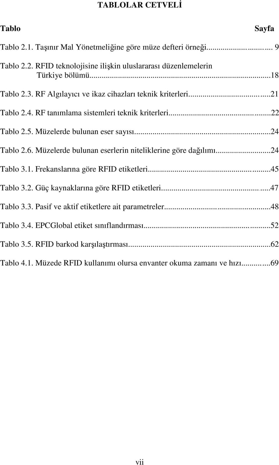 Müzelerde bulunan eserlerin niteliklerine göre dağılımı...24 Tablo 3.1. Frekanslarına göre RFID etiketleri...45 Tablo 3.2. Güç kaynaklarına göre RFID etiketleri...47 Tablo 3.3. Pasif ve aktif etiketlere ait parametreler.