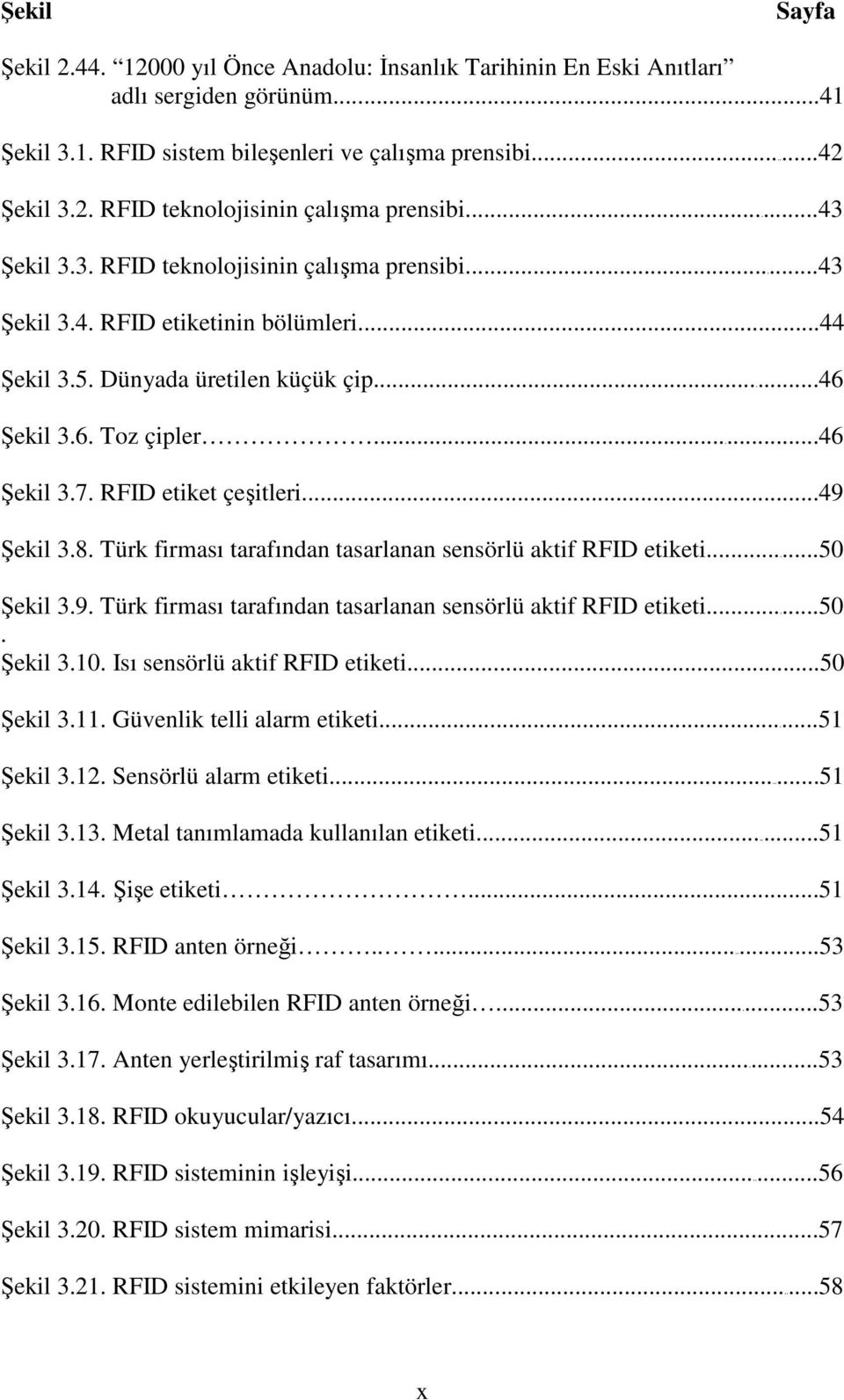 RFID etiket çeşitleri...49 Şekil 3.8. Türk firması tarafından tasarlanan sensörlü aktif RFID etiketi...50 Şekil 3.9. Türk firması tarafından tasarlanan sensörlü aktif RFID etiketi...50. Şekil 3.10.