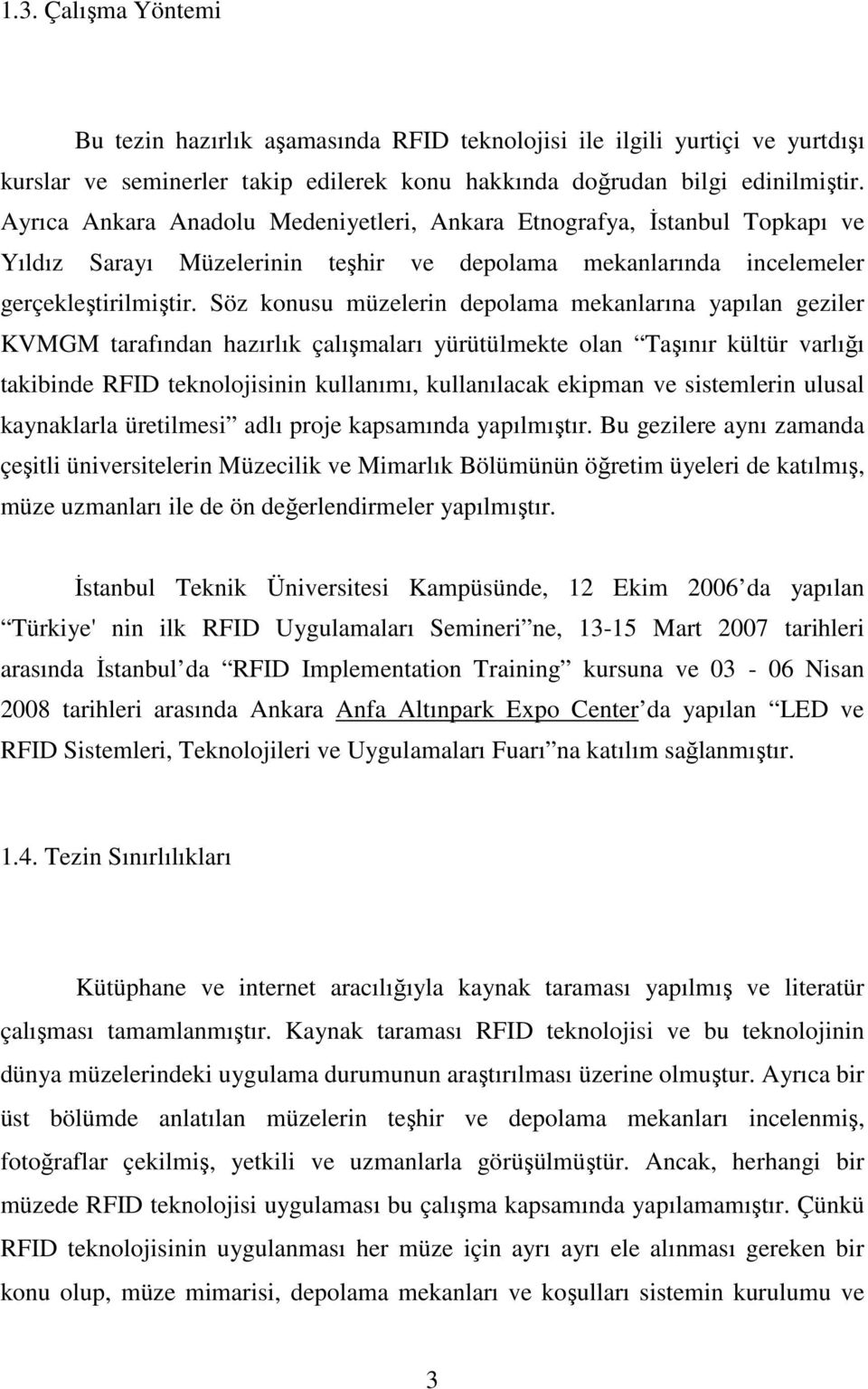 Söz konusu müzelerin depolama mekanlarına yapılan geziler KVMGM tarafından hazırlık çalışmaları yürütülmekte olan Taşınır kültür varlığı takibinde RFID teknolojisinin kullanımı, kullanılacak ekipman