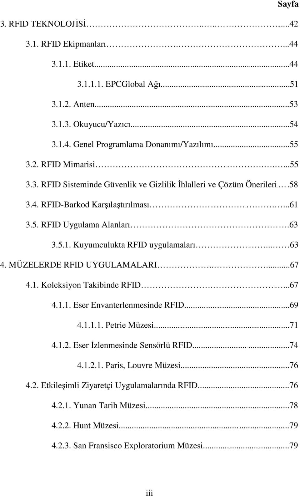 ... 63 4. MÜZELERDE RFID UYGULAMALARI.....67 4.1. Koleksiyon Takibinde RFID.....67 4.1.1. Eser Envanterlenmesinde RFID...69 4.1.1.1. Petrie Müzesi...71 4.1.2. Eser İzlenmesinde Sensörlü RFID...74 4.1.2.1. Paris, Louvre Müzesi.