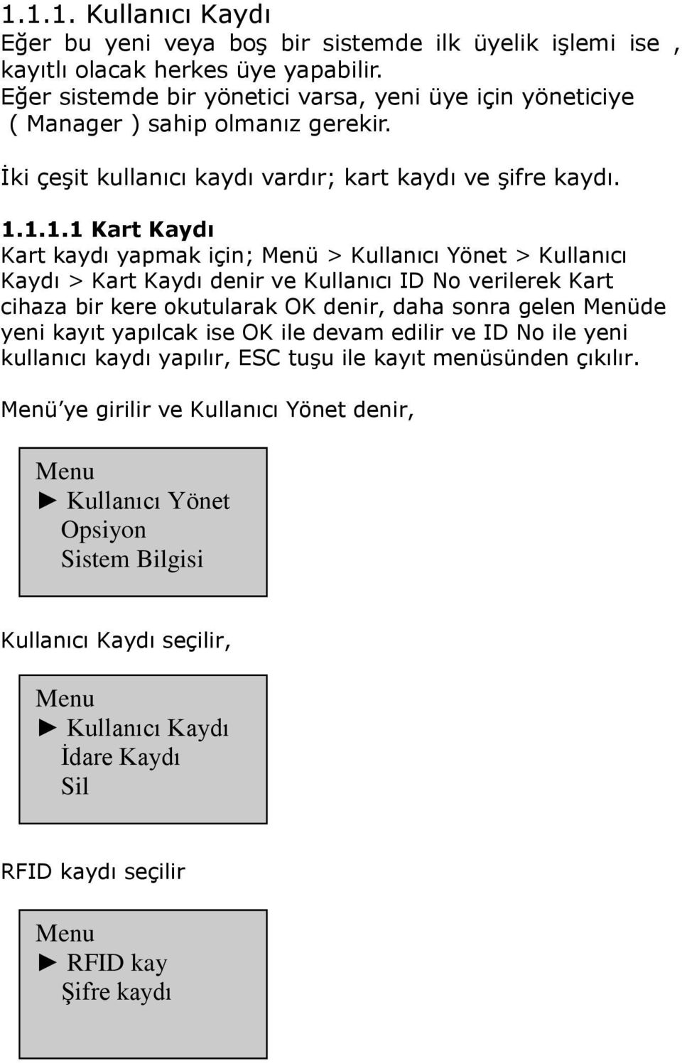 1.1.1 Kart Kaydı Kart kaydı yapmak için; Menü > Kullanıcı Yönet > Kullanıcı Kaydı > Kart Kaydı denir ve Kullanıcı ID No verilerek Kart cihaza bir kere okutularak OK denir, daha sonra gelen