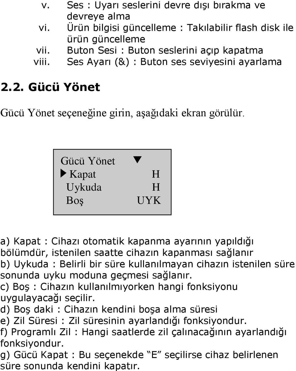 Gücü Yönet Kapat Uykuda Boş H H UYK a) Kapat : Cihazı otomatik kapanma ayarının yapıldığı bölümdür, istenilen saatte cihazın kapanması sağlanır b) Uykuda : Belirli bir süre kullanılmayan cihazın