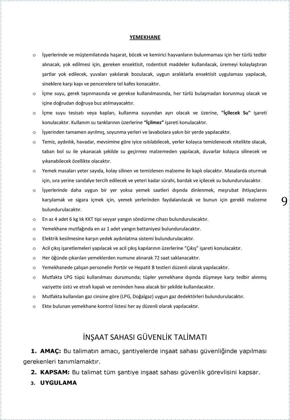 kafes konacaktır. İçme suyu, gerek taşınmasında ve gerekse kullanılmasında, her türlü bulaşmadan korunmuş olacak ve içine doğrudan doğruya buz atılmayacaktır.