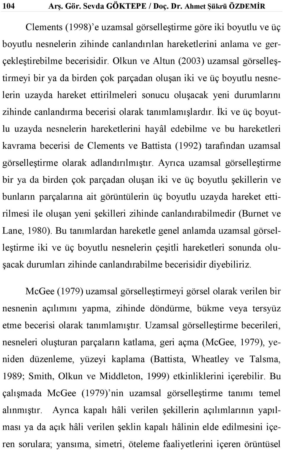 Olkun ve Altun (2003) uzamsal görselleştirmeyi bir ya da birden çok parçadan oluşan iki ve üç boyutlu nesnelerin uzayda hareket ettirilmeleri sonucu oluşacak yeni durumlarını zihinde canlandırma