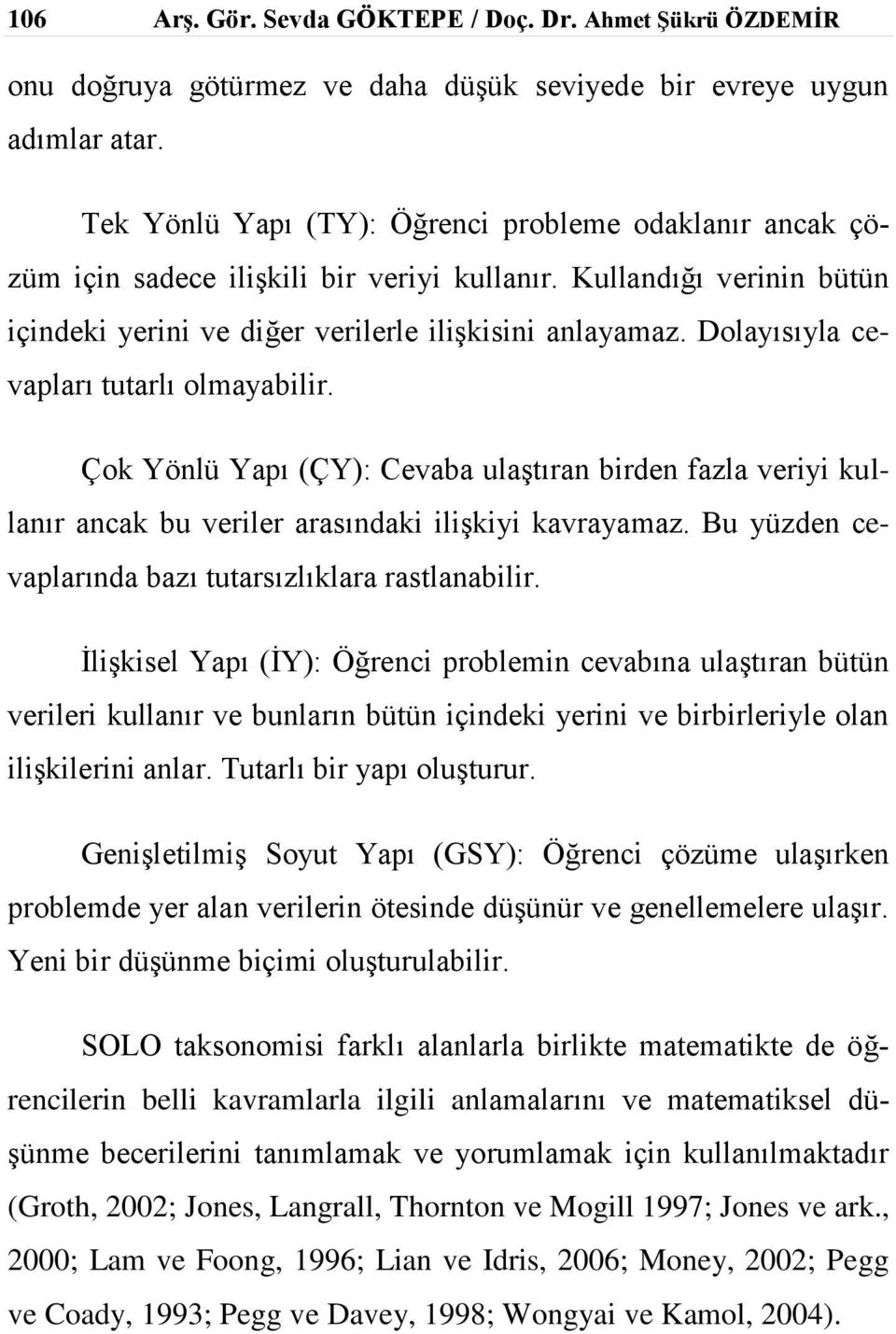 Dolayısıyla cevapları tutarlı olmayabilir. Çok Yönlü Yapı (ÇY): Cevaba ulaştıran birden fazla veriyi kullanır ancak bu veriler arasındaki ilişkiyi kavrayamaz.