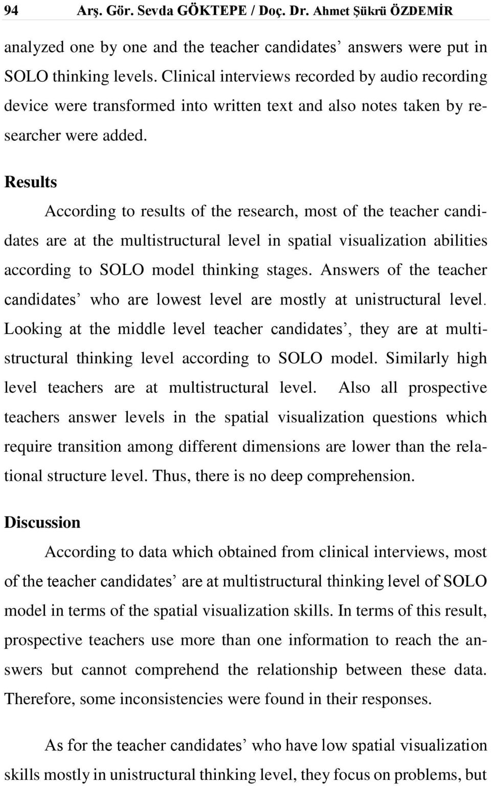 Results According to results of the research, most of the teacher candidates are at the multistructural level in spatial visualization abilities according to SOLO model thinking stages.