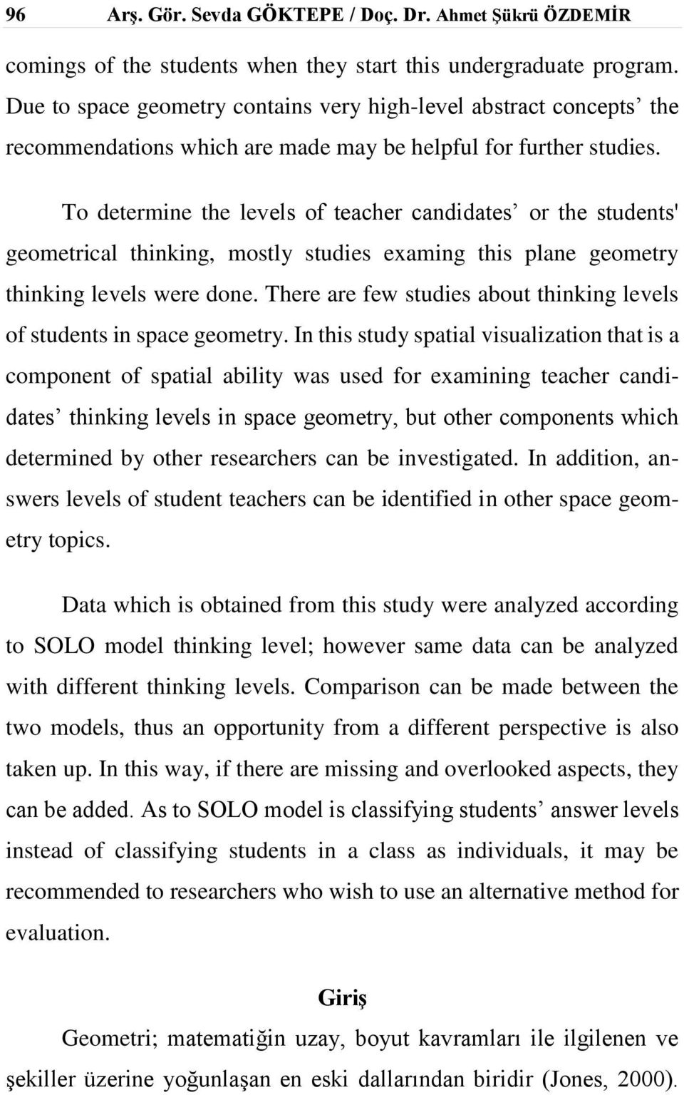 To determine the levels of teacher candidates or the students' geometrical thinking, mostly studies examing this plane geometry thinking levels were done.