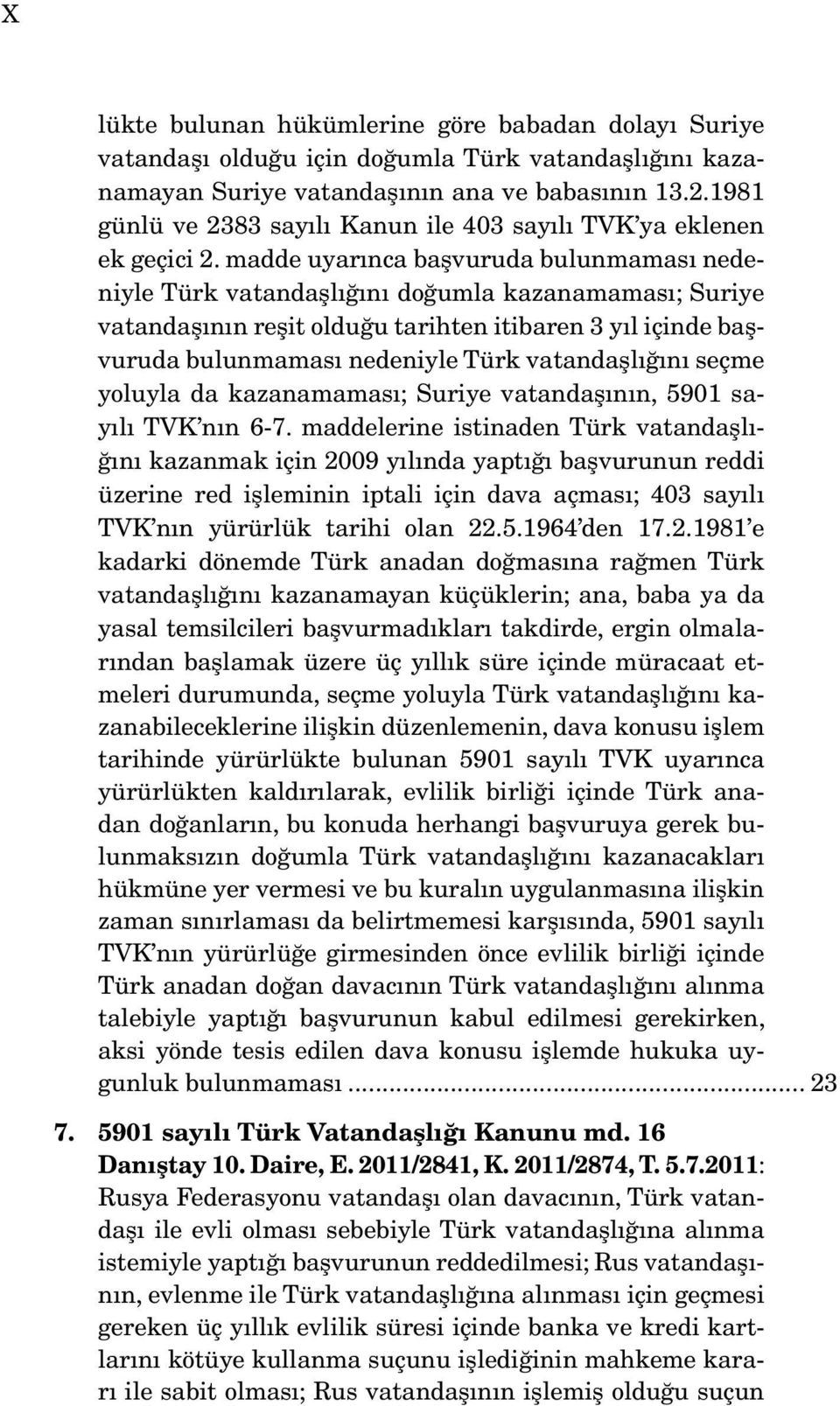 madde uyarınca başvuruda bulunmaması nedeniyle Türk vatandaşlığını doğumla kazanamaması; Suriye vatandaşının reşit olduğu tarihten itibaren 3 yıl içinde başvuruda bulunmaması nedeniyle Türk