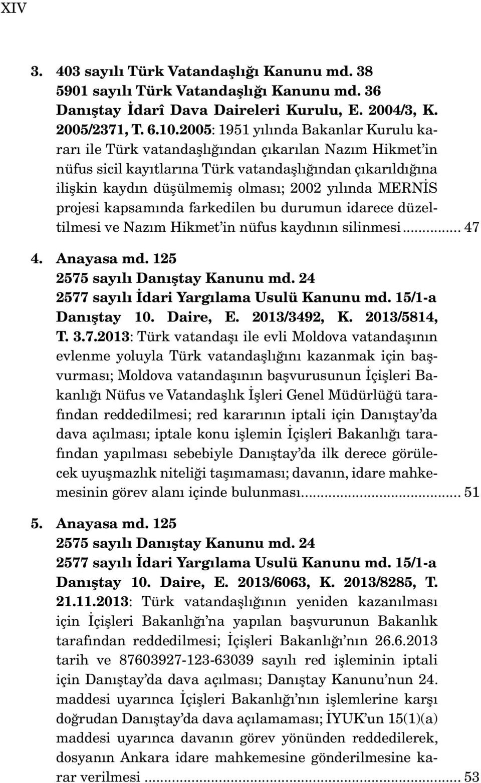 yılında MERNİS projesi kapsamında farkedilen bu durumun idarece düzeltilmesi ve Nazım Hikmet in nüfus kaydının silinmesi... 47 4. Anayasa md. 125 2575 sayılı Danıştay Kanunu md.