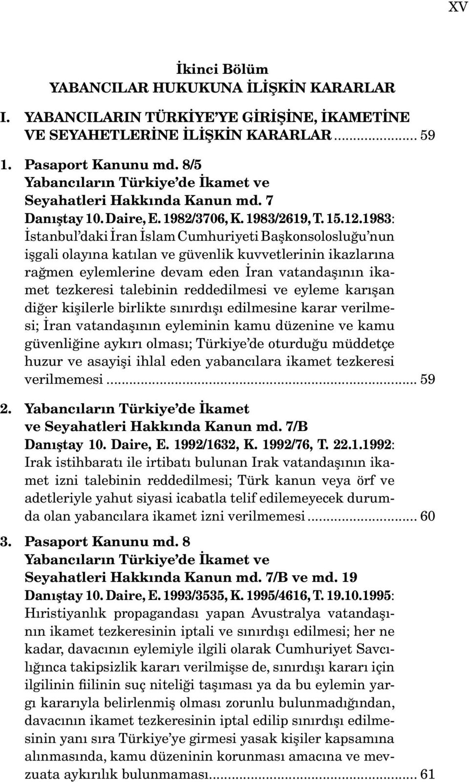 1983: İstanbul daki İran İslam Cumhuriyeti Başkonsolosluğu nun işgali olayına katılan ve güvenlik kuvvetlerinin ikazlarına rağmen eylemlerine devam eden İran vatandaşının ikamet tezkeresi talebinin