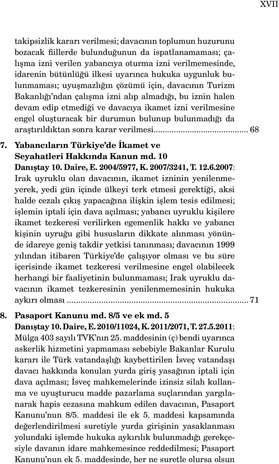 engel oluşturacak bir durumun bulunup bulunmadığı da araştırıldıktan sonra karar verilmesi... 68 7. Yabancıların Türkiye de İkamet ve Seyahatleri Hakkında Kanun md. 10 Danıştay 10. Daire, E.