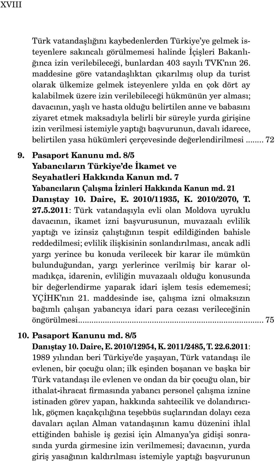 olduğu belirtilen anne ve babasını ziyaret etmek maksadıyla belirli bir süreyle yurda girişine izin verilmesi istemiyle yaptığı başvurunun, davalı idarece, belirtilen yasa hükümleri çerçevesinde