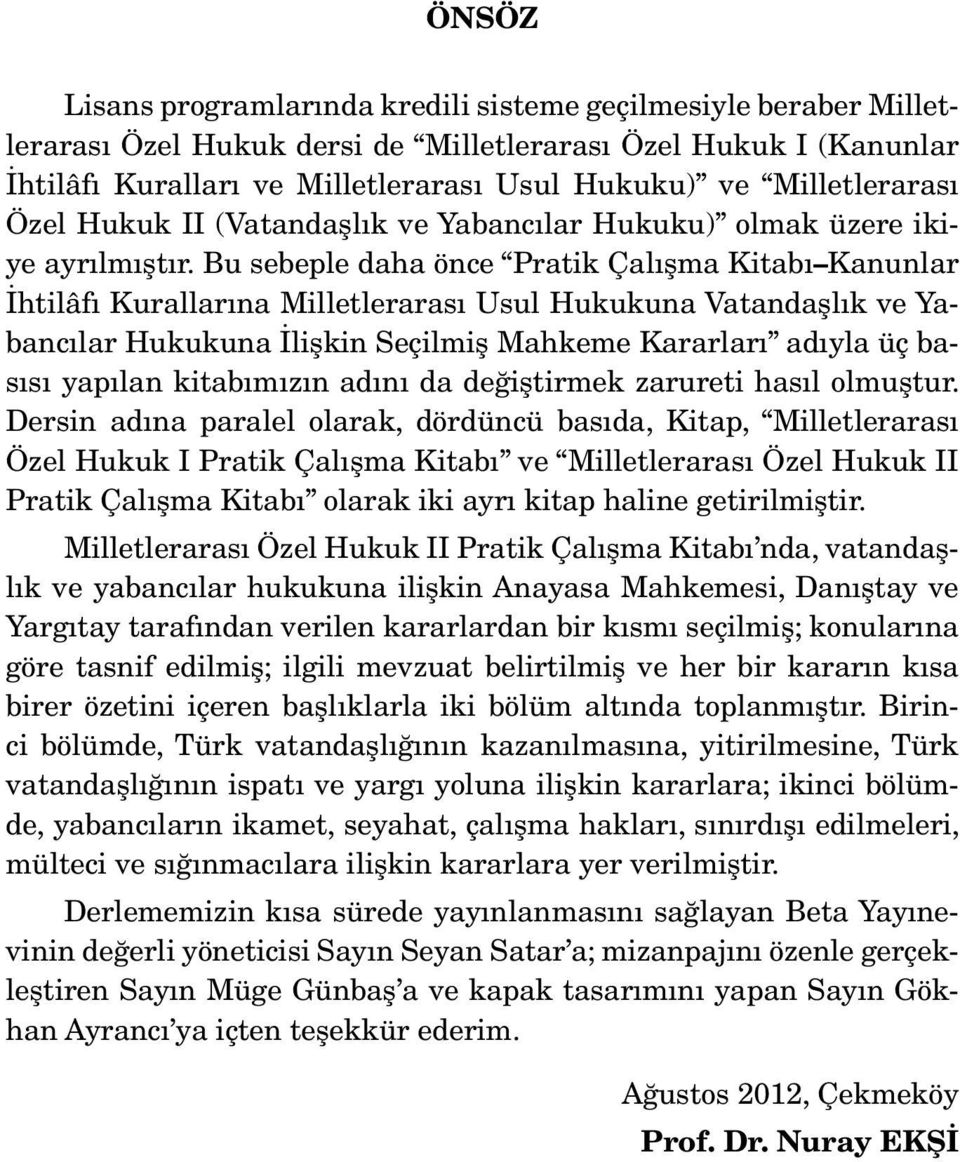 Bu sebeple daha önce Pratik Çalışma Kitabı Kanunlar İhtilâfı Kurallarına Milletlerarası Usul Hukukuna Vatandaşlık ve Yabancılar Hukukuna İlişkin Seçilmiş Mahkeme Kararları adıyla üç basısı yapılan