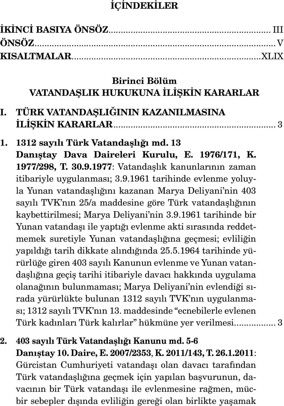 6/171, K. 1977/298, T. 30.9.1977: Vatandaşlık kanunlarının zaman itibariyle uygulanması; 3.9.1961 tarihinde evlenme yoluyla Yunan vatandaşlığını kazanan Marya Deliyani nin 403 sayılı TVK nın 25/a maddesine göre Türk vatandaşlığının kaybettirilmesi; Marya Deliyani nin 3.