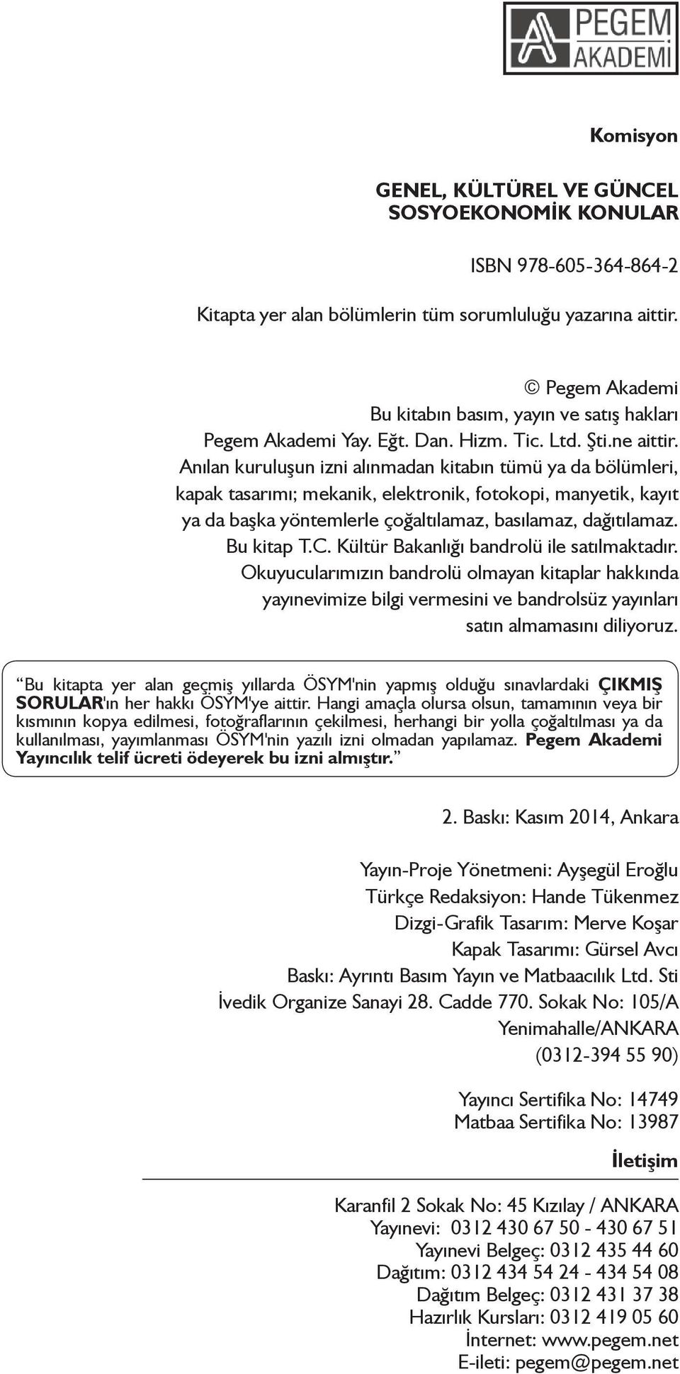 Anılan kuruluşun izni alınmadan kitabın tümü ya da bölümleri, kapak tasarımı; mekanik, elektronik, fotokopi, manyetik, kayıt ya da başka yöntemlerle çoğaltılamaz, basılamaz, dağıtılamaz. Bu kitap T.C.