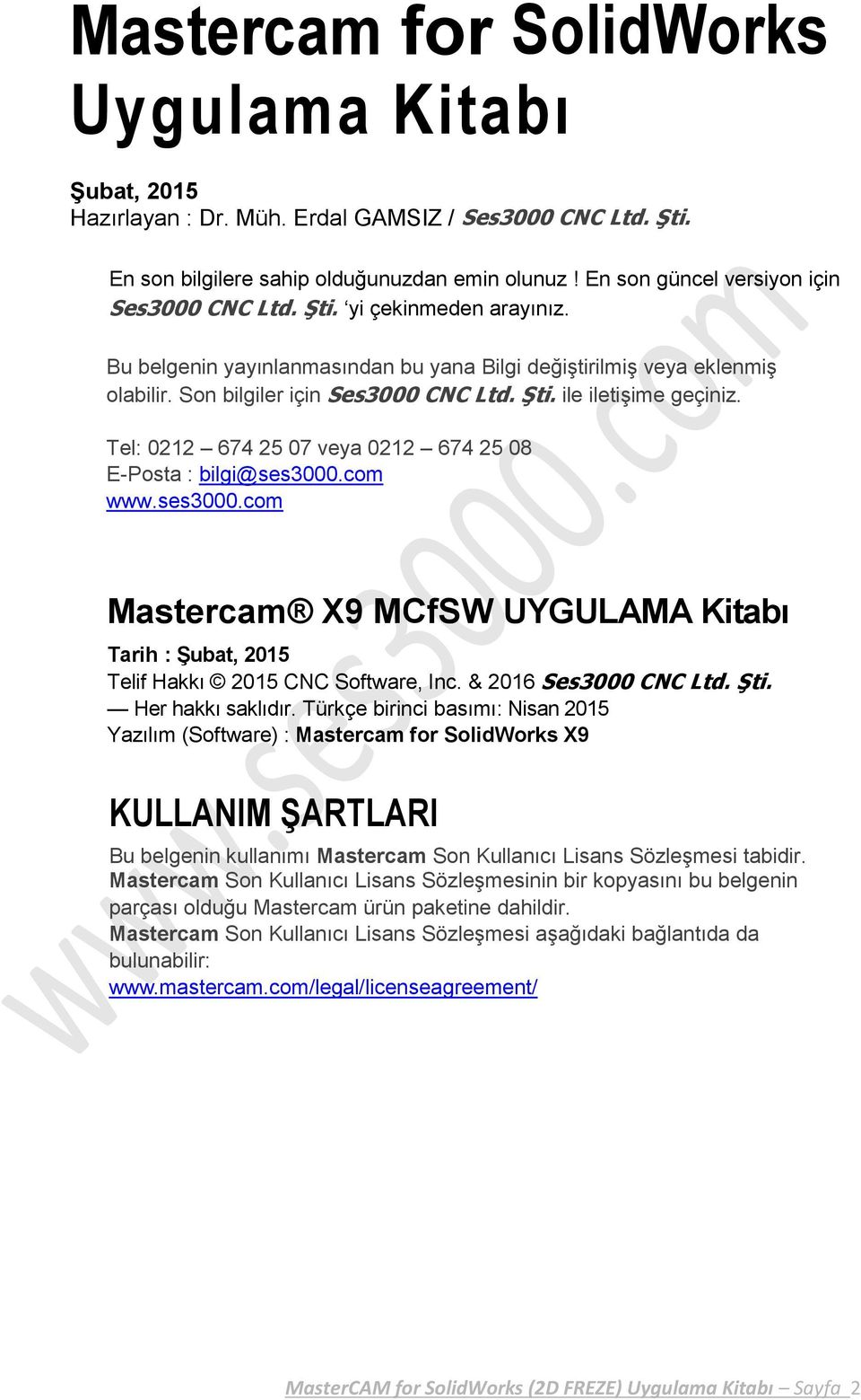 Tel: 0212 674 25 07 veya 0212 674 25 08 E-Posta : bilgi@ses3000.com www.ses3000.com Mastercam X9 MCfSW UYGULAMA Kitabı Tarih : Şubat, 2015 Telif Hakkı 2015 CNC Software, Inc. & 2016 Ses3000 CNC Ltd.