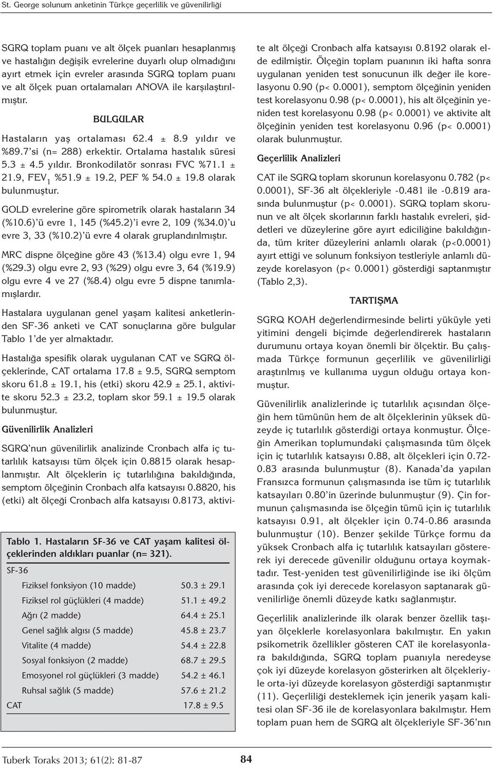 3 ± 4.5 yıldır. Bronkodilatör sonrası FVC %71.1 ± 21.9, FEV 1 %51.9 ± 19.2, PEF % 54.0 ± 19.8 olarak bulunmuştur. GOLD evrelerine göre spirometrik olarak hastaların 34 (%10.6) ü evre 1, 145 (%45.