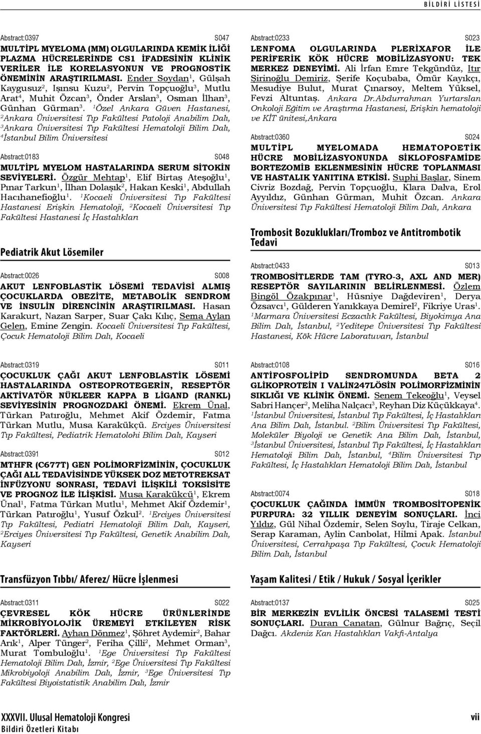 Özel Ankara Güven Hastanesi, Ankara Üniversitesi Tıp Fakültesi Patoloji Anabilim Dalı, Ankara Üniversitesi Tıp Fakültesi Hematoloji Bilim Dalı, 4 İstanbul Bilim Üniversitesi Abstract:08 S048 MULTİPL