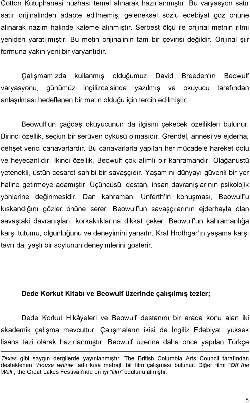 Çalışmamızda kullanmış olduğumuz David Breeden ın Beowulf varyasyonu, günümüz İngilizce sinde yazılmış ve okuyucu tarafından anlaşılması hedeflenen bir metin olduğu için tercih edilmiştir.