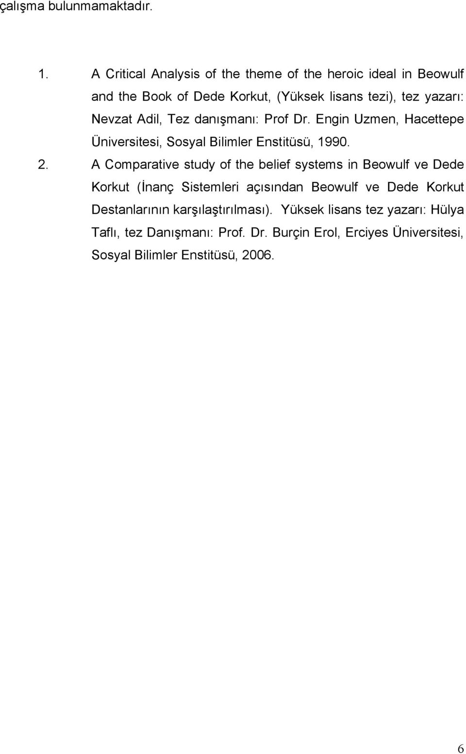 Adil, Tez danışmanı: Prof Dr. Engin Uzmen, Hacettepe Üniversitesi, Sosyal Bilimler Enstitüsü, 1990. 2.