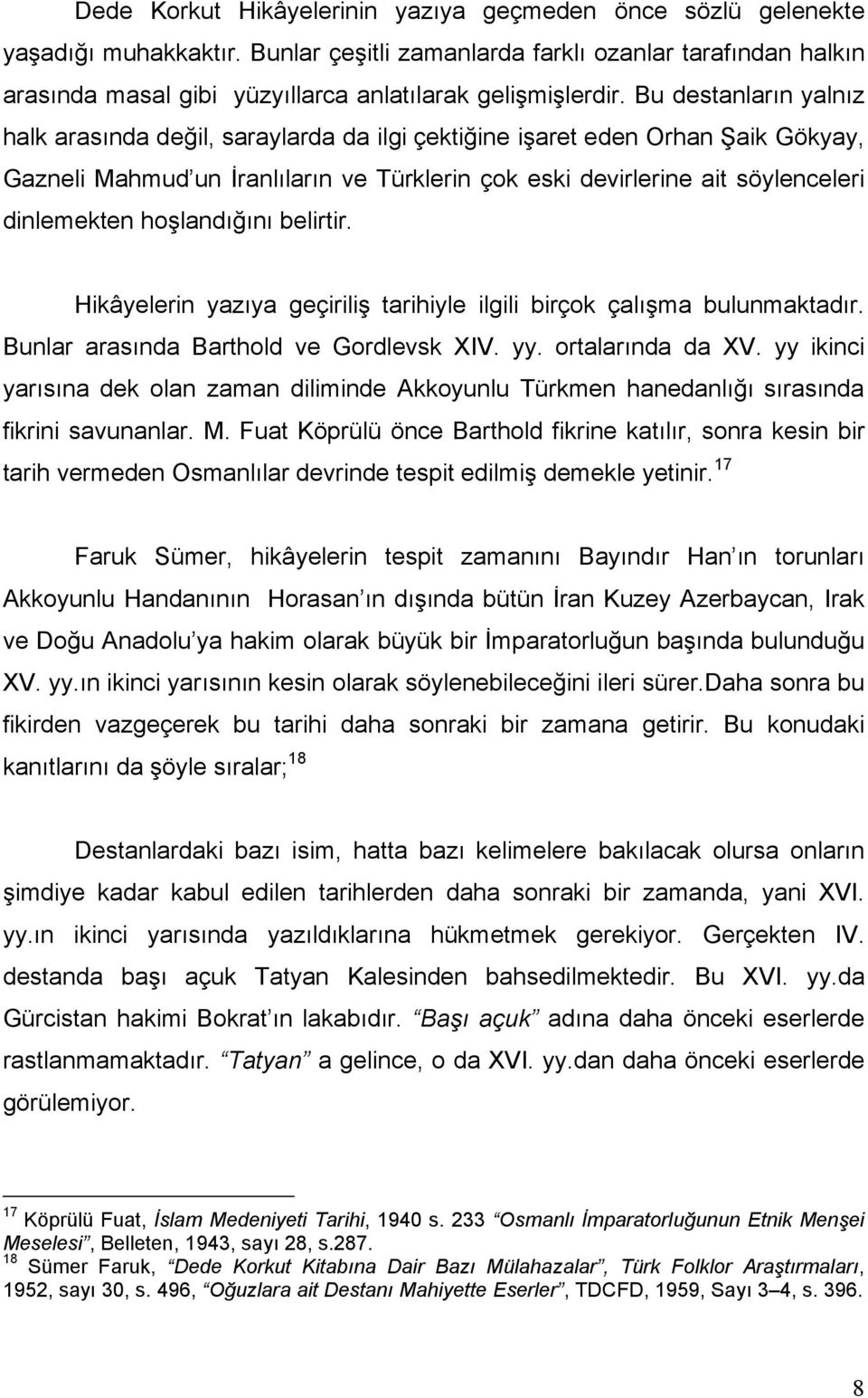 Bu destanların yalnız halk arasında değil, saraylarda da ilgi çektiğine işaret eden Orhan Şaik Gökyay, Gazneli Mahmud un İranlıların ve Türklerin çok eski devirlerine ait söylenceleri dinlemekten