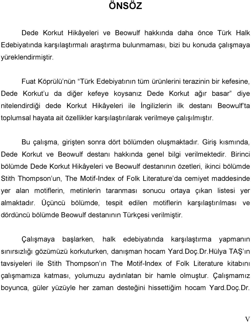 destanı Beowulf ta toplumsal hayata ait özellikler karşılaştırılarak verilmeye çalışılmıştır. Bu çalışma, girişten sonra dört bölümden oluşmaktadır.