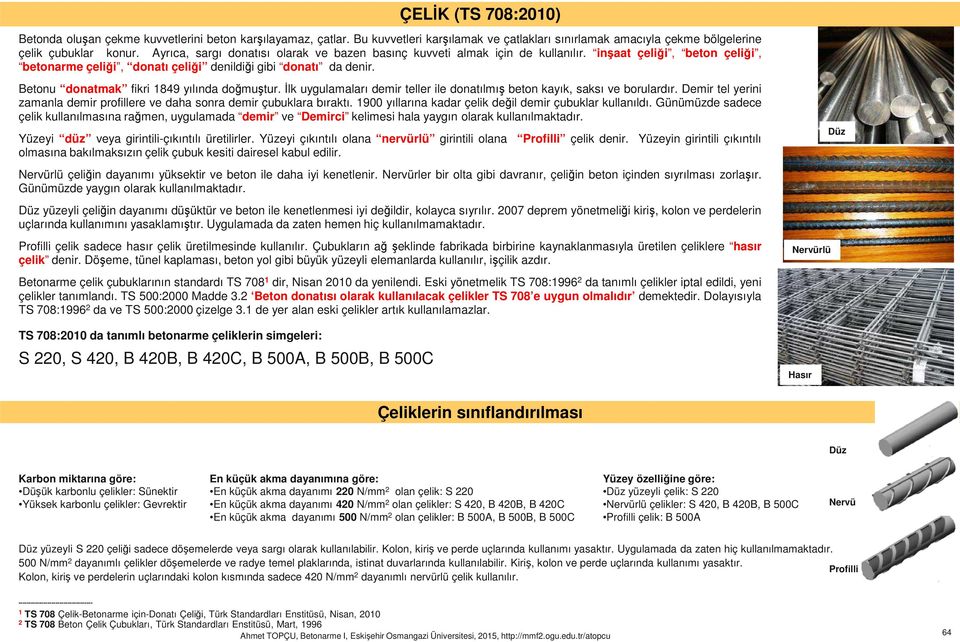 Betonu onatmak fikri 1849 yılına oğmuştur. İlk uygulamaları emir teller ile onatılmış beton kayık, saksı ve borularır. Demir tel yerini zamanla emir profillere ve aha sonra emir çubuklara bıraktı.