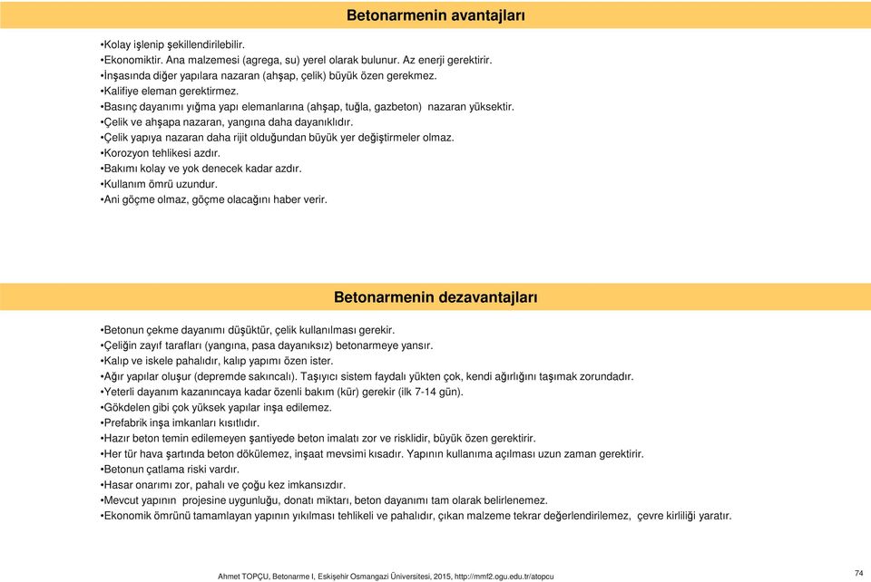 Çelik ve ahşapa nazaran, yangına aha ayanıklıır. Çelik yapıya nazaran aha rijit oluğunan büyük yer eğiştirmeler olmaz. Korozyon tehlikesi azır. Bakımı kolay ve yok enecek kaar azır.