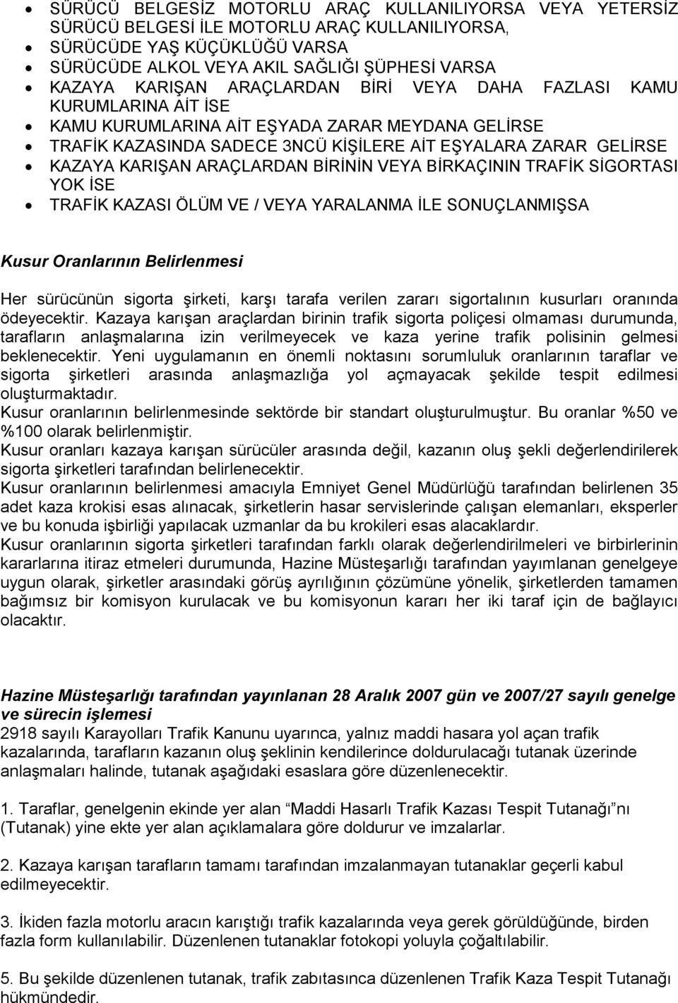 BİRİNİN VEYA BİRKAÇININ TRAFİK SİGORTASI YOK İSE TRAFİK KAZASI ÖLÜM VE / VEYA YARALANMA İLE SONUÇLANMIŞSA Kusur Oranlarının Belirlenmesi Her sürücünün sigorta şirketi, karşı tarafa verilen zararı