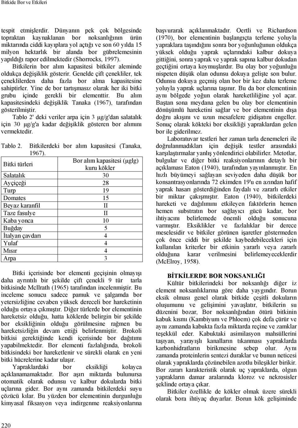 edilmektedir (Shorrocks, 1997). Bitkilerin bor alım kapasitesi bitkiler aleminde oldukça değişiklik gösterir. Genelde çift çenekliler, tek çeneklilerden daha fazla bor alma kapasitesine sahiptirler.